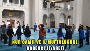NUR CAMİİ VE İL MÜFTÜLÜĞÜNE ÖĞRENCİ ZİYARETİ