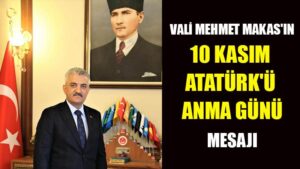 VALİ MEHMET MAKAS’IN 10 KASIM ATATÜRK’Ü ANMA GÜNÜ MESAJI
