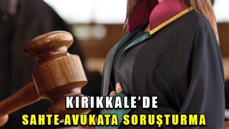 Kırıkkale’de sahte avukata soruşturma