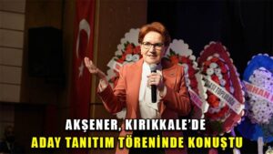 Akşener, Kırıkkale’de aday tanıtım töreninde konuştu