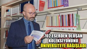 702 Eserden Oluşan Koleksiyonunu  Üniversite Kütüphanesine Bağışladı