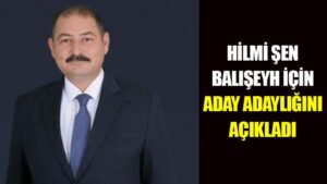 Hilmi Şen, Balışeyh için aday adaylığını açıkladı