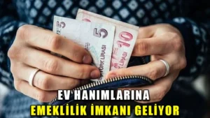Ev hanımlarına emeklilik imkanı geliyor