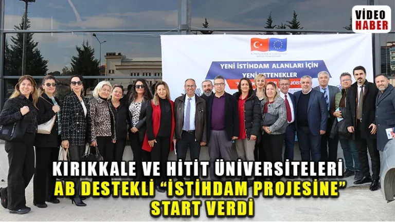 Kırıkkale ve Hitit Üniversiteleri AB Destekli “İstihdam Projesine” Start Verdi