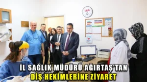 İl Sağlık Müdürü Ağırtaş’tan diş hekimlerine ziyaret