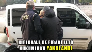 Kırıkkale’de firari FETÖ hükümlüsü yakalandı