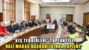 “Kış Tedbirleri” toplantısı Vali Makas başkanlığında yapıldı