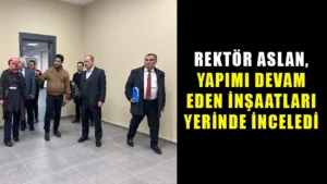 Rektör Aslan, yapımı devam eden inşaatları yerinde inceledi