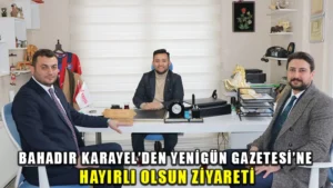 Bahadır Karayel’den Yenigün Gazetesi’ne hayırlı olsun ziyareti