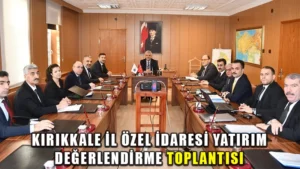 Kırıkkale İl Özel İdaresi yatırım değerlendirme toplantısı