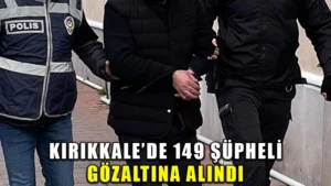 Kırıkkale’de 149 şüpheli gözaltına alındı