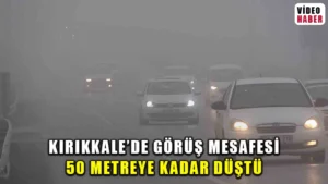 Kırıkkale’de yoğun sis etkili oldu