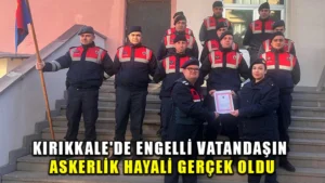 Kırıkkale’de engelli vatandaşın askerlik hayali gerçek oldu