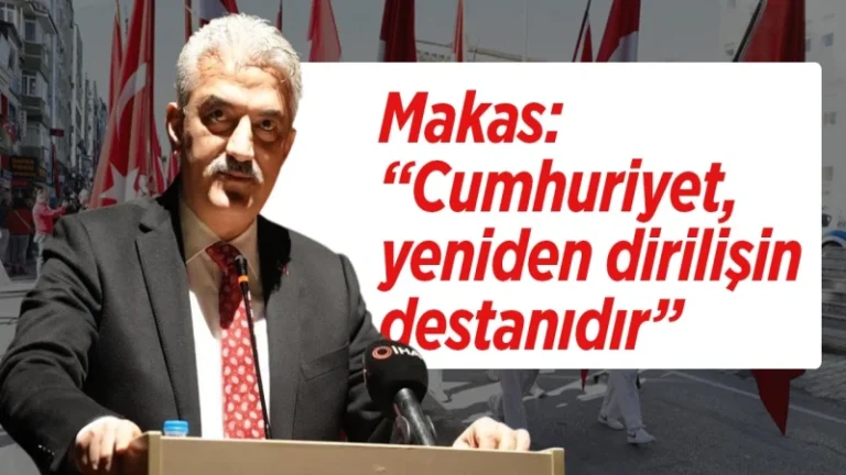 Makas: “Cumhuriyet, yeniden dirilişin destanıdır”