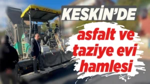 Keskin’de asfalt ve taziye evi hamlesi
