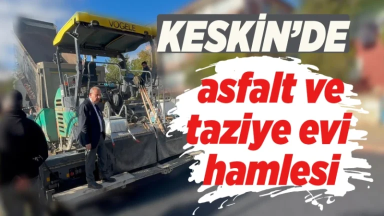 Keskin’de asfalt ve taziye evi hamlesi