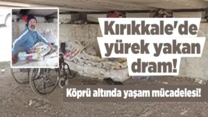 Kırıkkale’de yürek yakan dram!