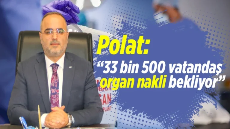 Polat: “33 bin 500 vatandaş organ nakli bekliyor”