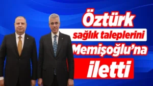 Öztürk, sağlık taleplerini Memişoğlu’na iletti