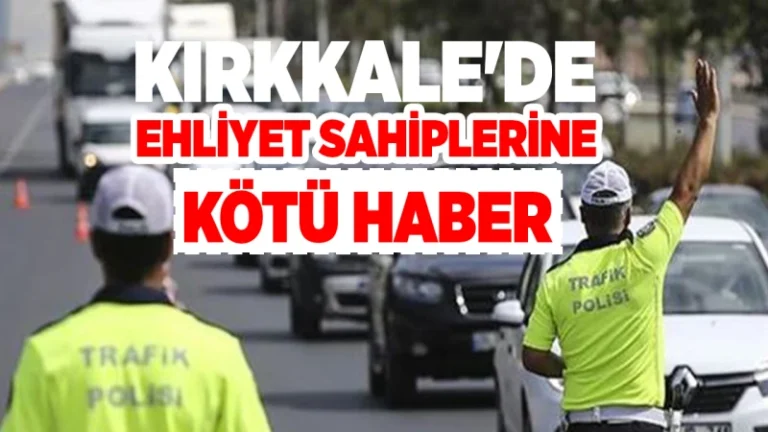 Kırkkale’de ehliyet sahiplerine kötü haber