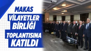 Makas, Vilayetler Birliği toplantısına katıldı