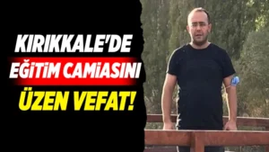 Kırıkkale’de eğitim camiasını üzen vefat!