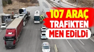 107 araç trafikten men edildi