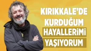 Kırıkkale’de kurduğum hayallerimi yaşıyorum