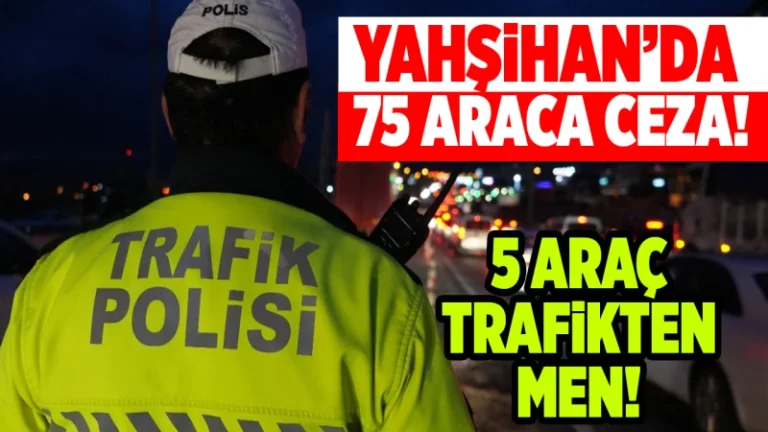Yahşihan’da 75 araca ceza! 5 araç trafikten men!