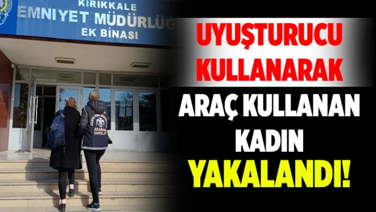 Uyuşturucu kullanarak araç kullanan kadın yakalandı!