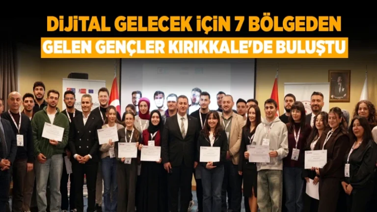 Dijital gelecek için 7 bölgeden gelen gençler Kırıkkale’de buluştu