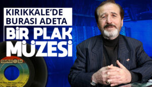 Kırıkkale’de burası adeta bir plak müzesi
