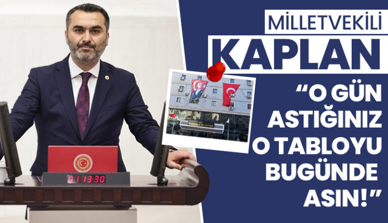 Milletvekili Kaplan: “O gün astığınız o tabloyu bugünde asın!”