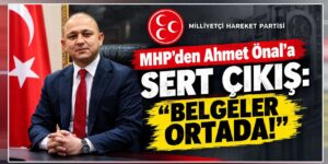 MHP’den Ahmet Önal’a sert çıkış: “Belgeler ortada!”