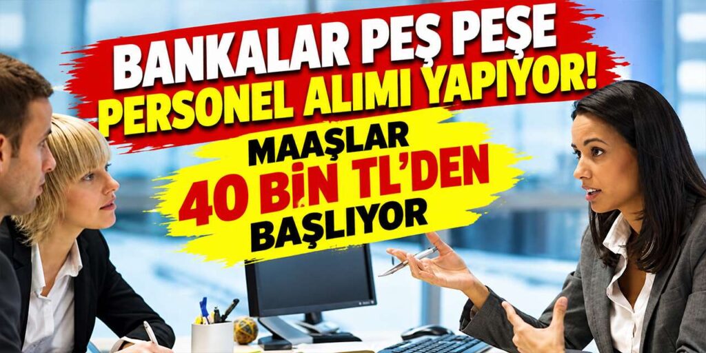 Bankalar peş peşe personel alımı yapıyor! Maaşlar 40 bin TL’den başlıyor