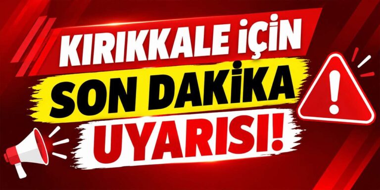 Kırıkkale için son dakika uyarısı! Önlemlerinizi alın