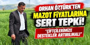 Orhan Öztürk, çiftçilerin sesi oldu mazot fiyatlarına tepki gösterdi!