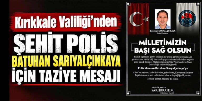 Kırıkkale Valiliği’nden Şehit Polis Batuhan Sarıyalçınkaya için taziye mesajı