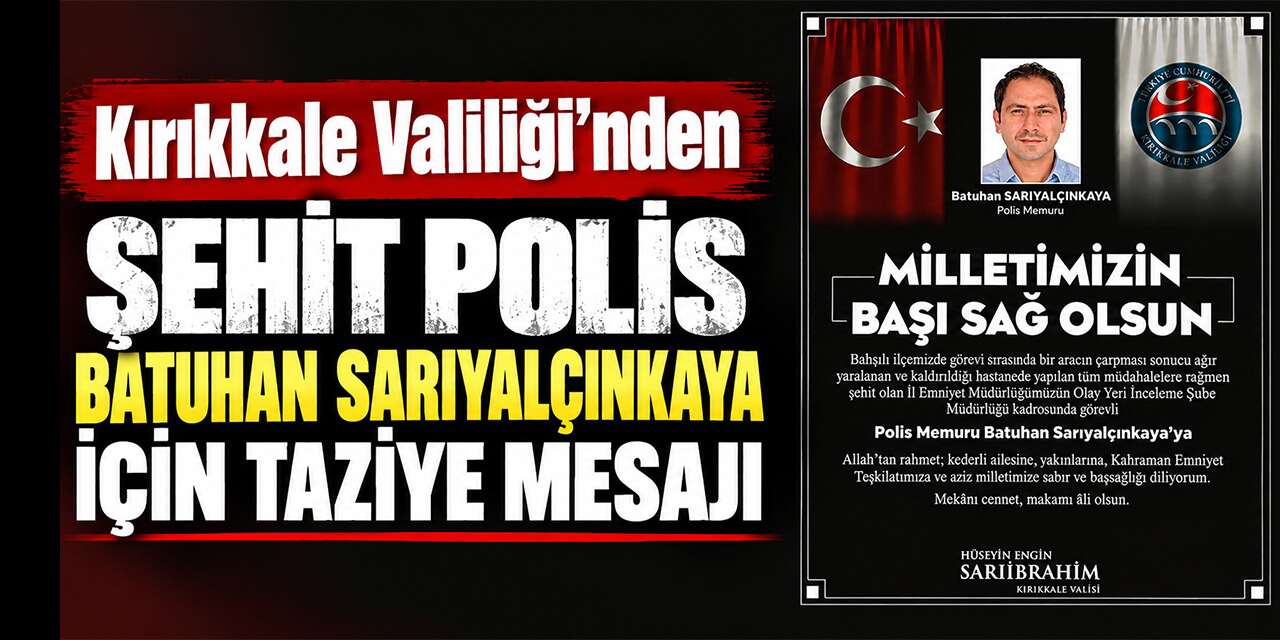 kirikkale-valiligi’nden-sehit-polis-batuhan-sariyalcinkaya-icin-taziye-mesaji
