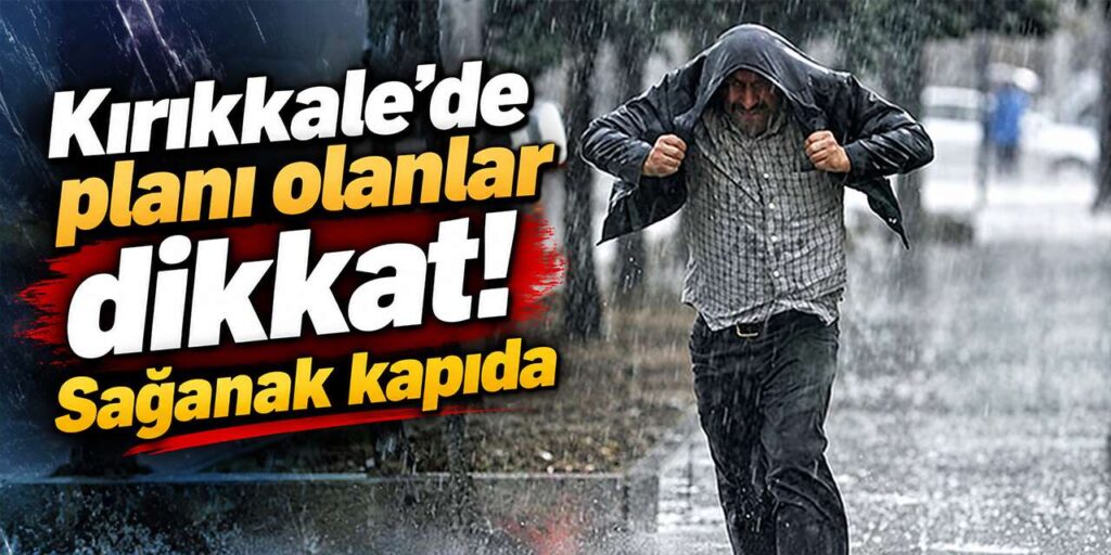 Kırıkkale’de planı olanlar dikkat! Sağanak kapıda