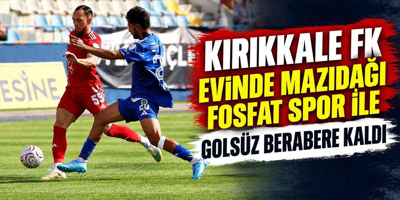 kirikkale-fk-evinde-mazidagi-fosfat-spor-ile-golsuz-berabere-kaldi