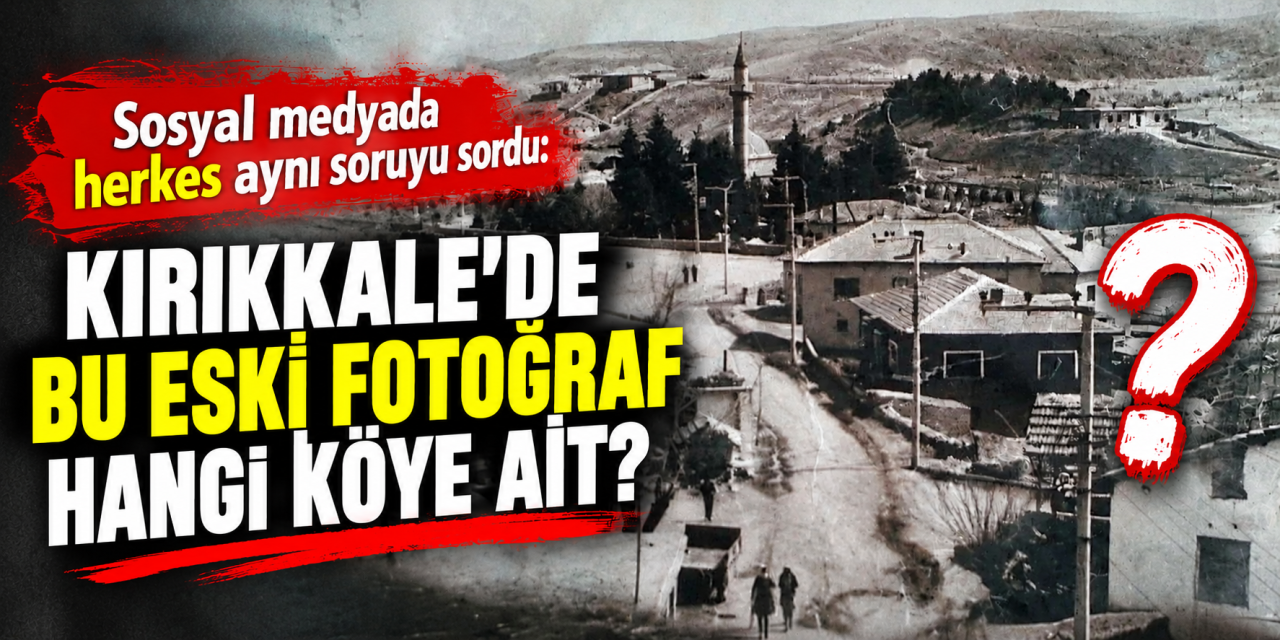sosyal-medyada-herkes-ayni-soruyu-sordu:-kirikkale’de-bu-eski-fotograf-hangi-koye-ait?