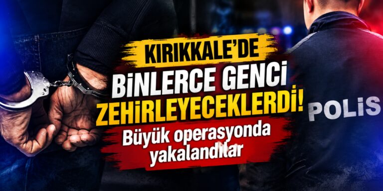 Kırıkkale’de binlerce genci zehirleyeceklerdi! Zehir tacirleri yakalandı