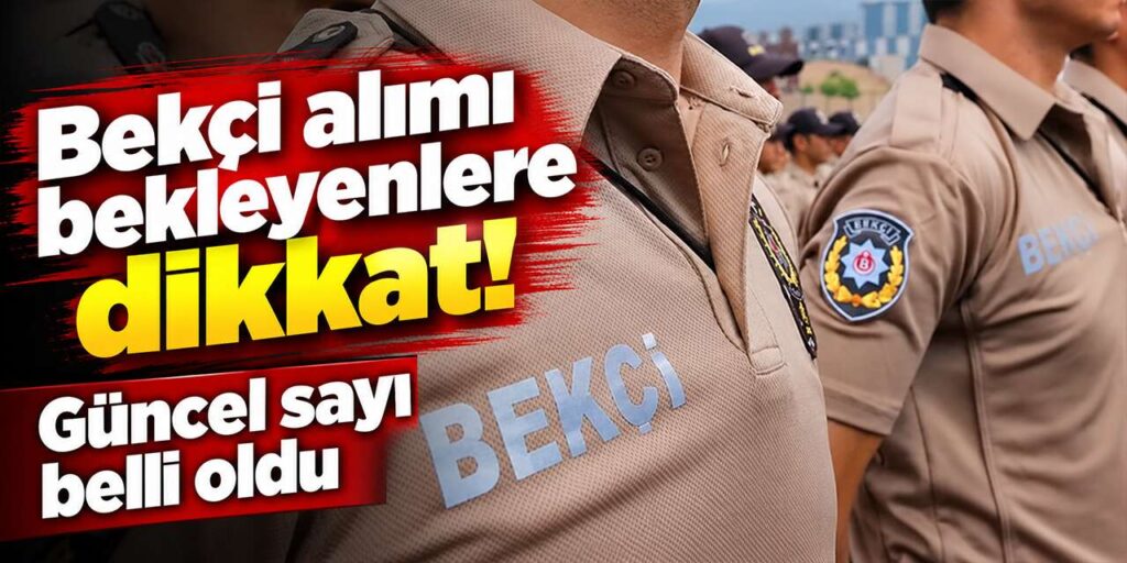 Bekçi alımı bekleyenlere dikkat! Güncel sayı belli oldu