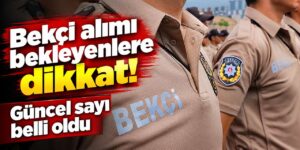 Bekçi alımı bekleyenlere dikkat! Güncel sayı belli oldu