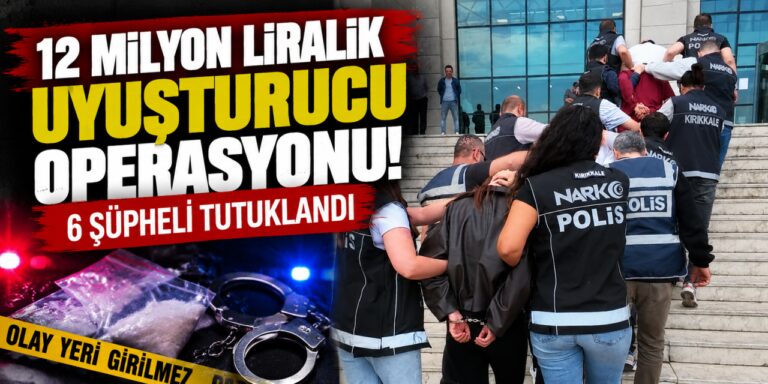 12 milyon liralık uyuşturucu operasyonunda 6 şüpheli tutuklandı