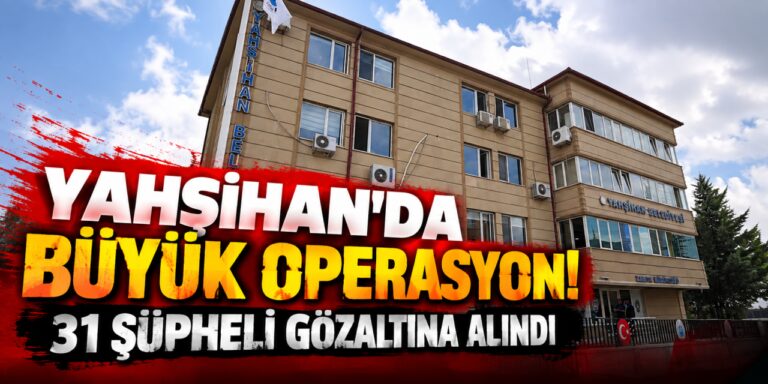 Yahşihan’da operasyon! 31 şüpheli gözaltına alındı