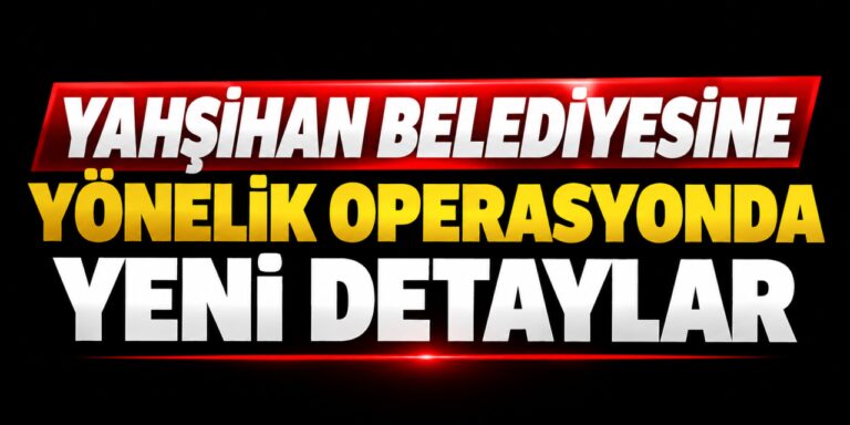 Yahşihan Belediyesine yönelik operasyonda yeni detaylar
