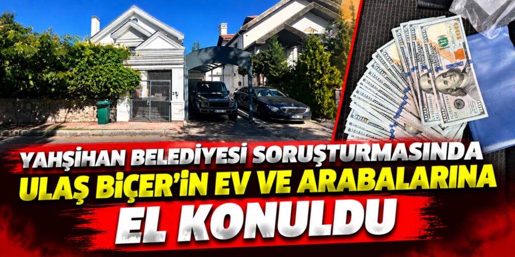 Yahşihan Belediyesi soruşturmasında Ulaş Biçer’in ev ve arabalarına el konuldu