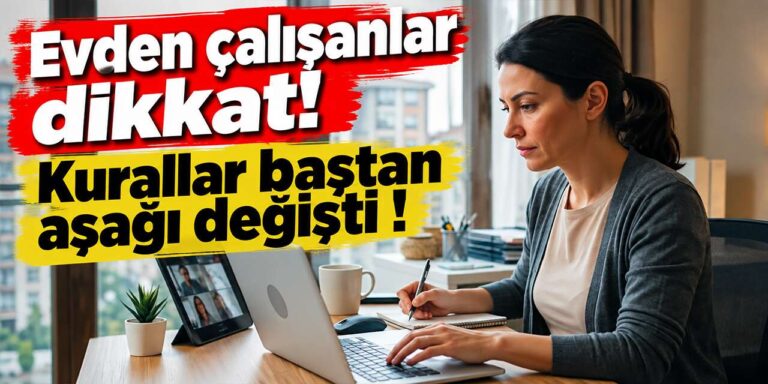 Evden çalışanlar dikkat! Kurallar baştan aşağı değişti